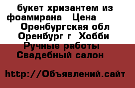 букет хризантем из фоамирана › Цена ­ 3 000 - Оренбургская обл., Оренбург г. Хобби. Ручные работы » Свадебный салон   